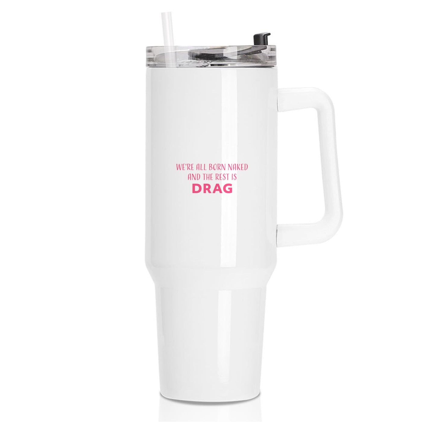 We're All Born Naked And The Rest Is Drag - RuPaul Tumbler