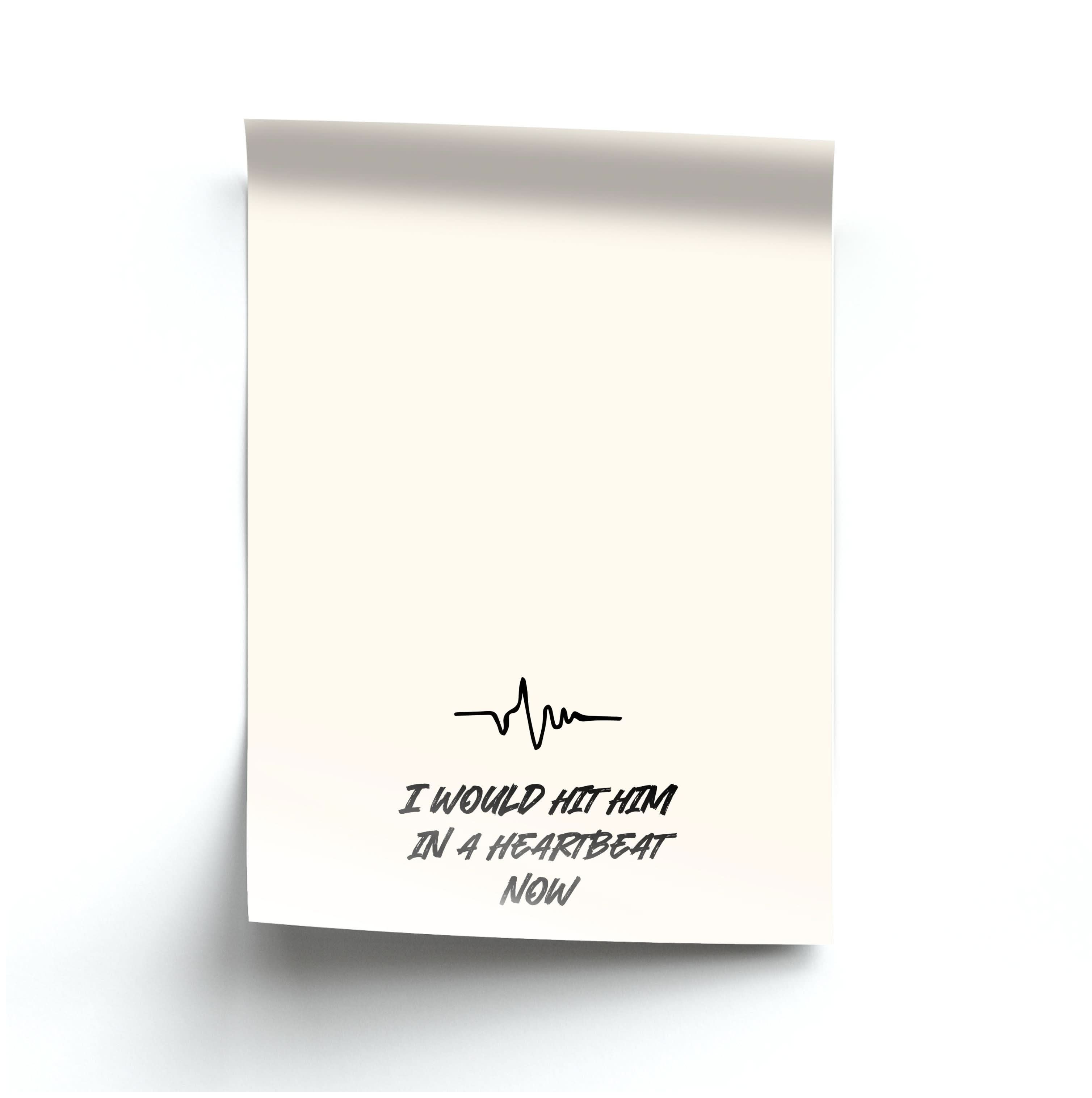 I Would Hit Him In A Heartbeat Now Poster