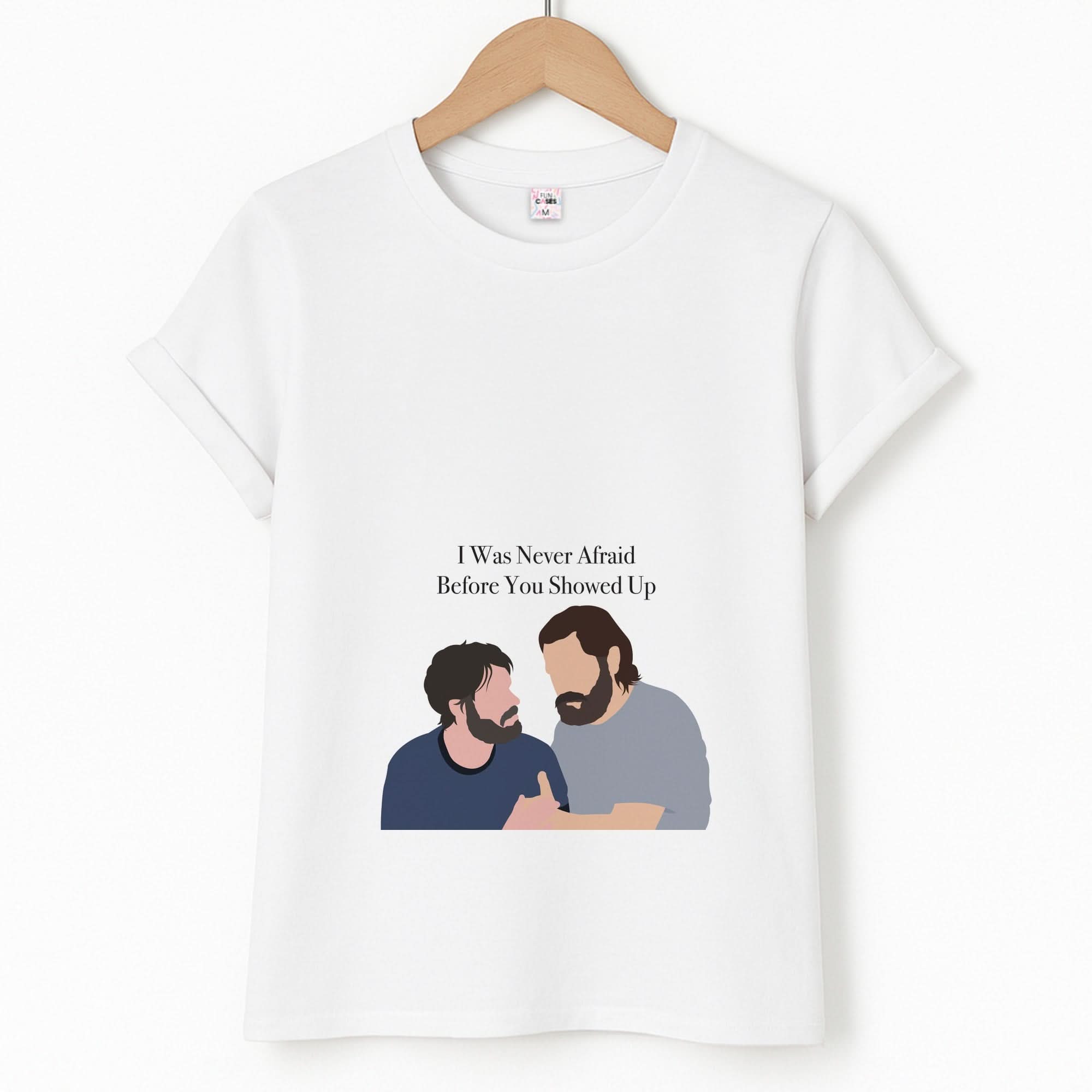 I Was Never Afraid Before You Showed Up Unisex T-Shirt