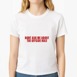 Don't Ask Me About The Offside Rule Womens T-Shirt