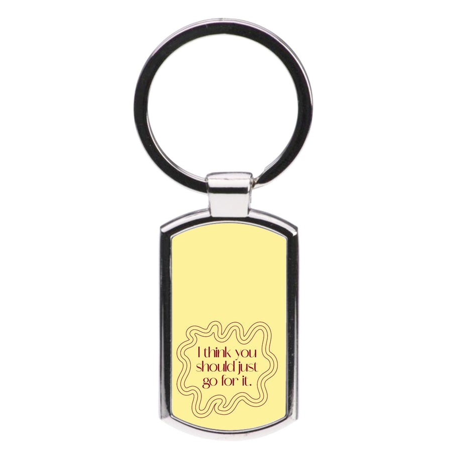 I Think You Should Just Go For It - Aesthetic Quote Luxury Keyring