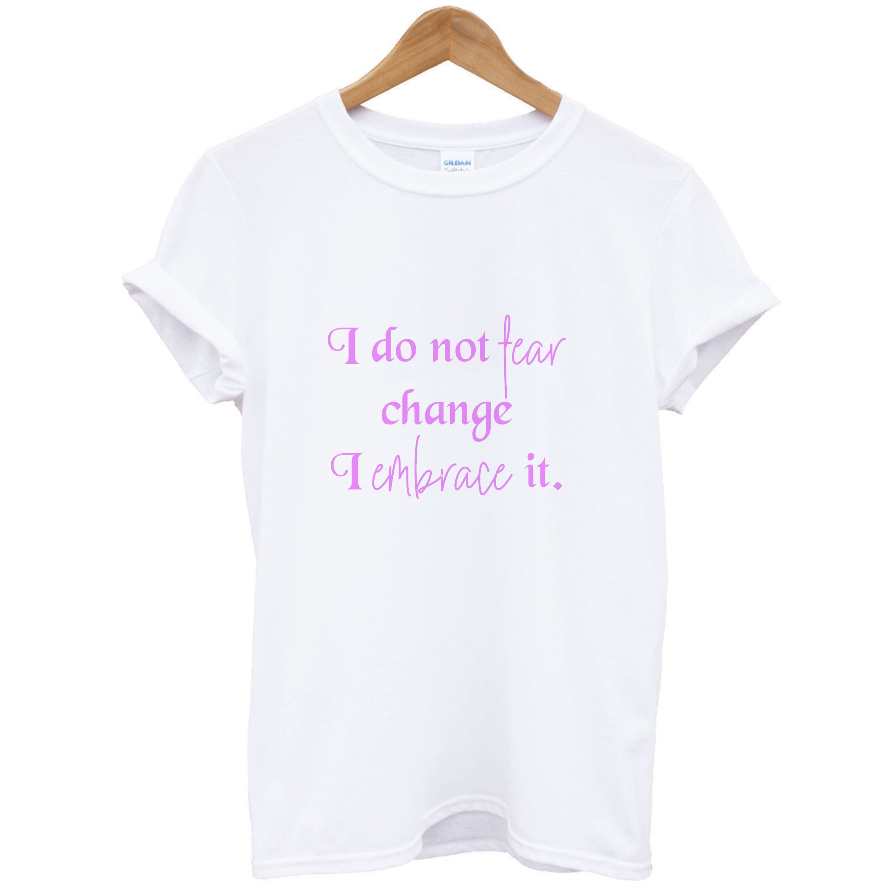 I Do Not Fear Change I Embrace It T-Shirt