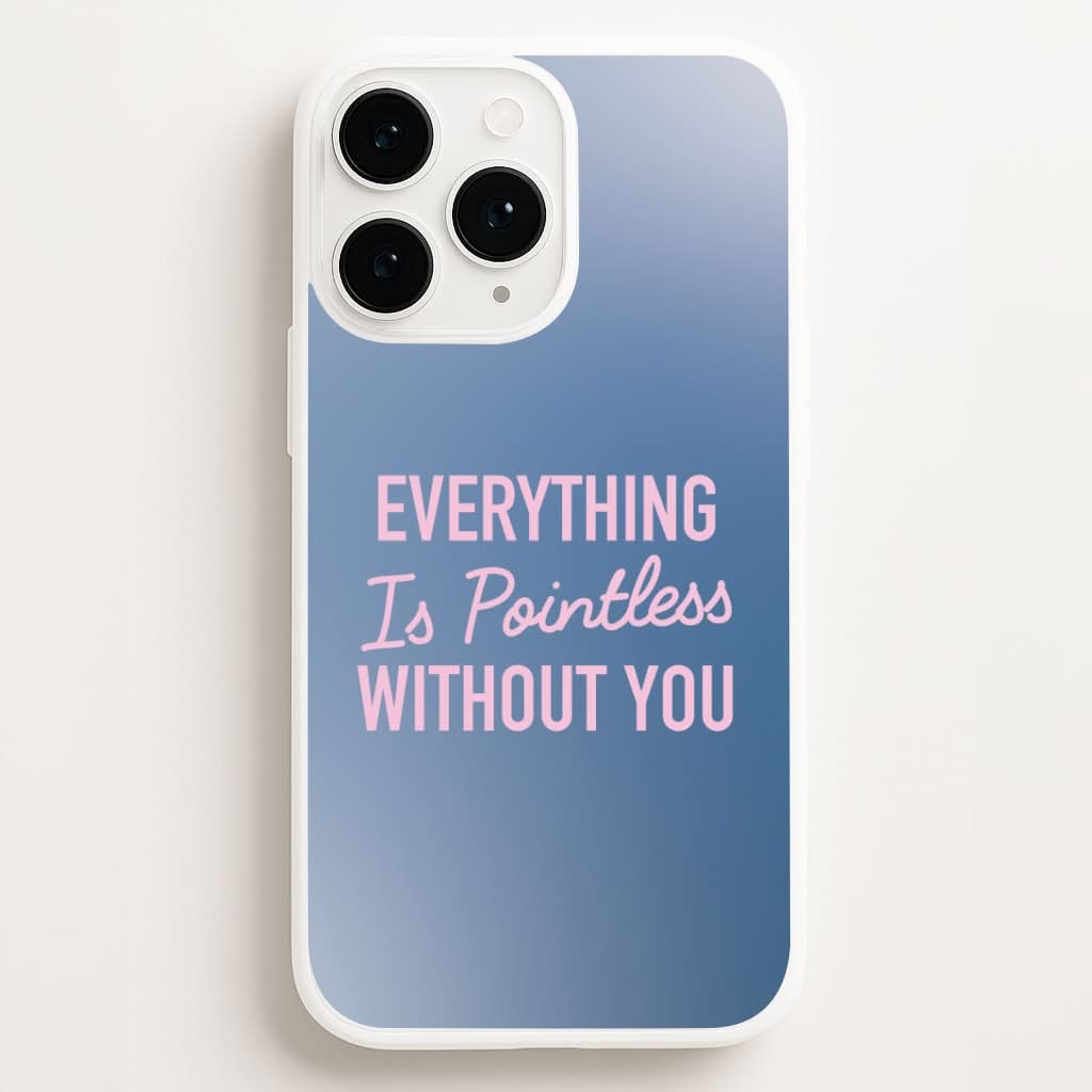Everything Is Pointless Without You Phone Case for Apple iPhone, Samsung Galaxy, Huawei and Google Pixel