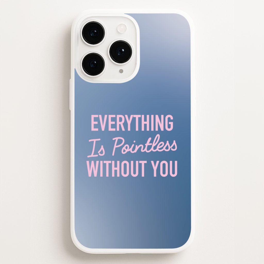Everything Is Pointless Without You iPhone 16 Pro Max Case