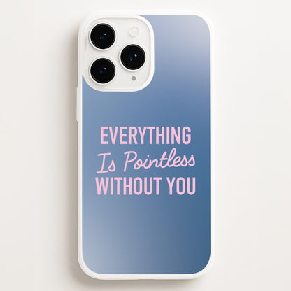 Everything Is Pointless Without You iPhone 16 Pro Max Case