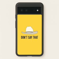 Don't Say That Google Pixel 6 Case