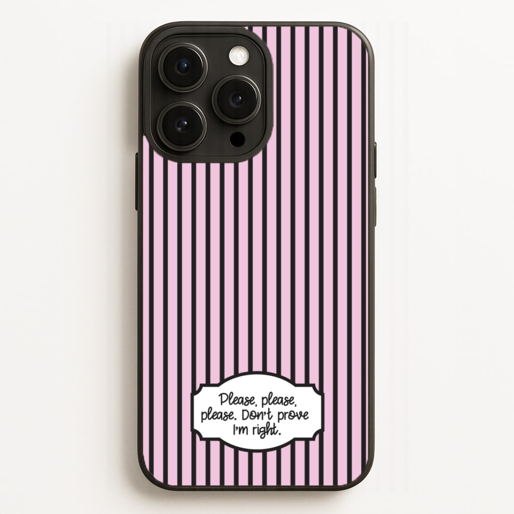 Please Don't Prove I'm Right Phone Case
