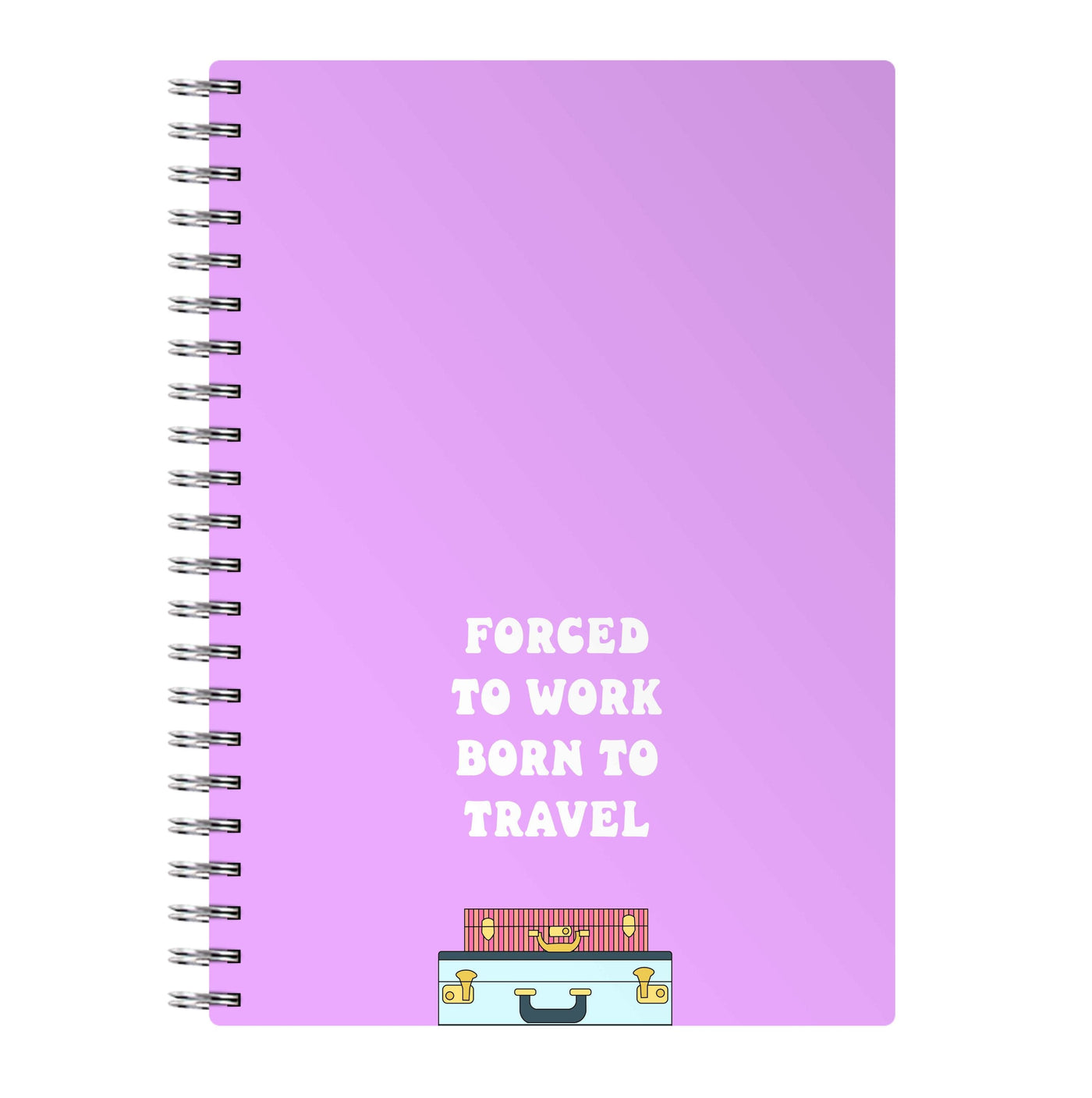 Forced To Work Born To Travel - Travel Notebook
