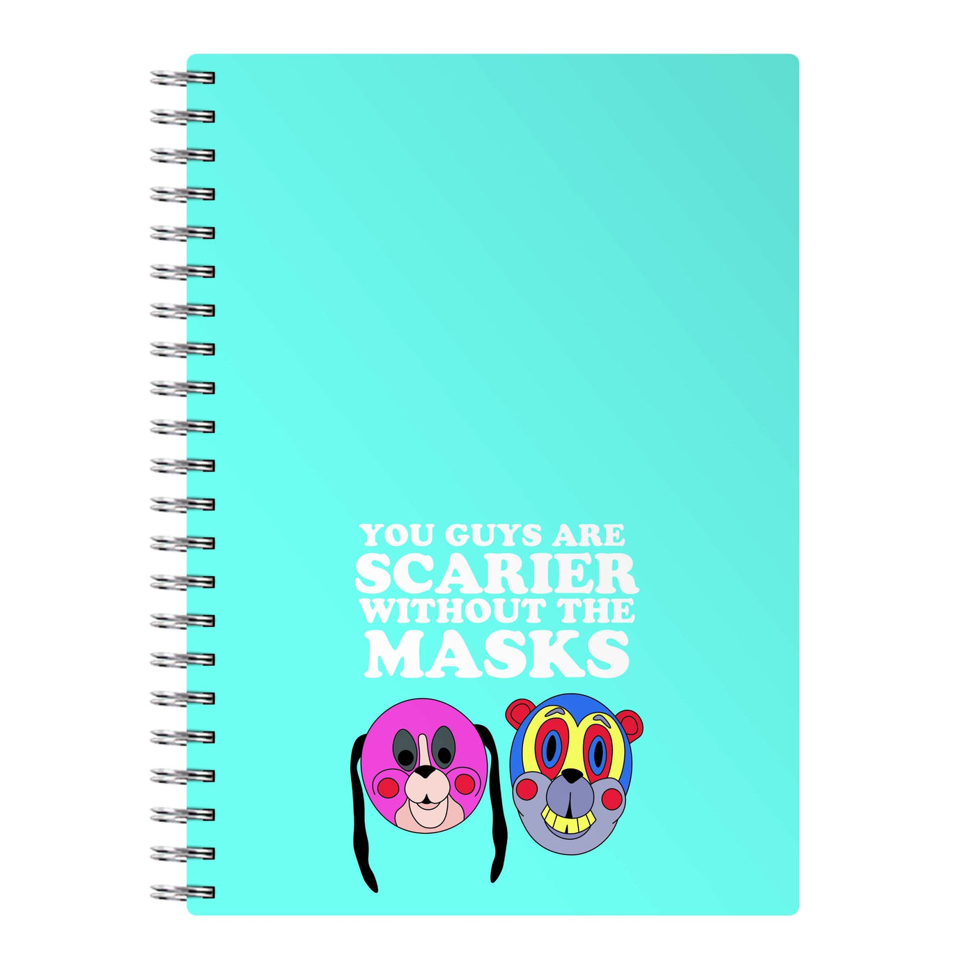 You Guys Are Scarier Without The Masks Notebook