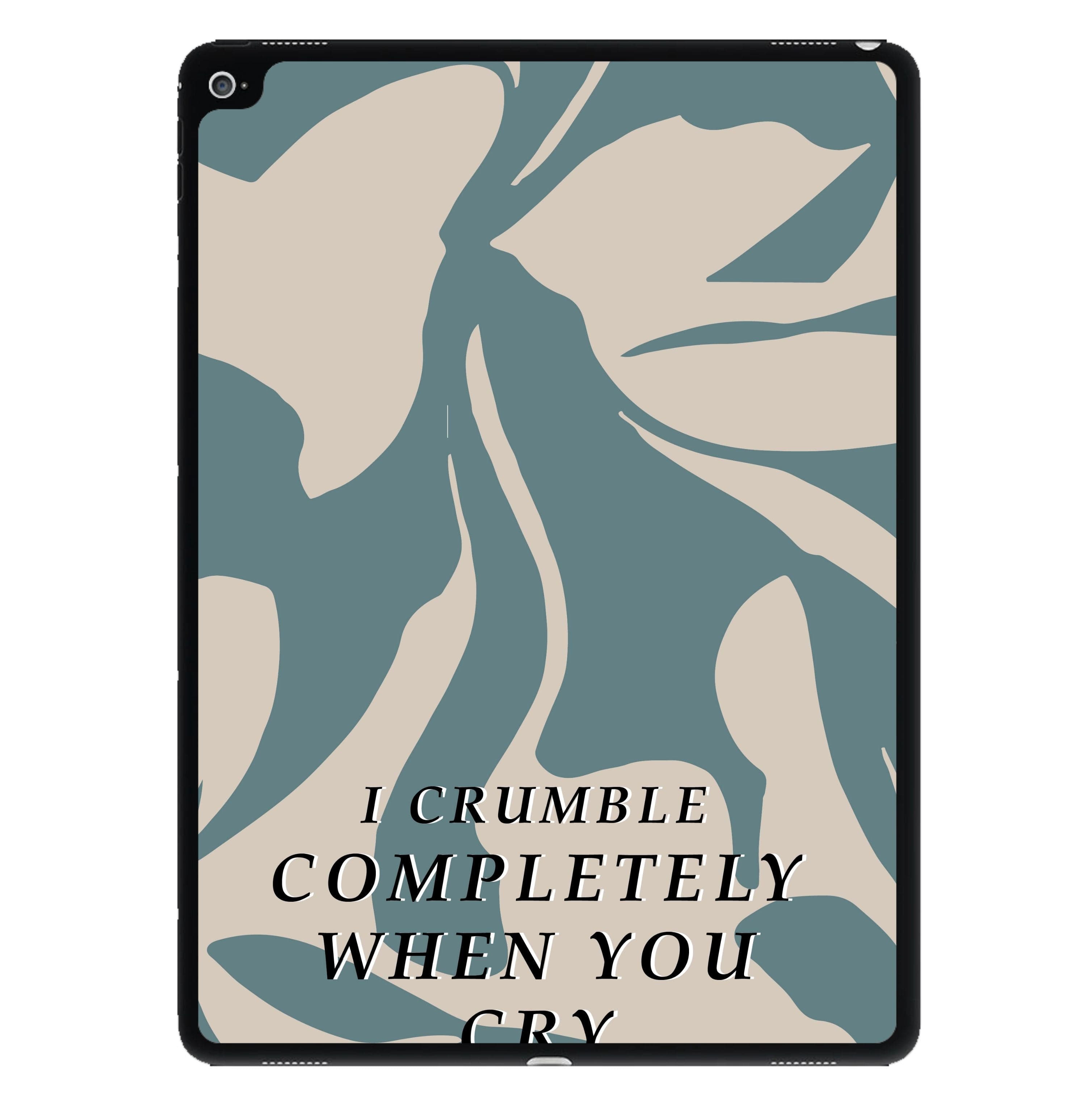 I Crumble Completely When You Cry iPad Case