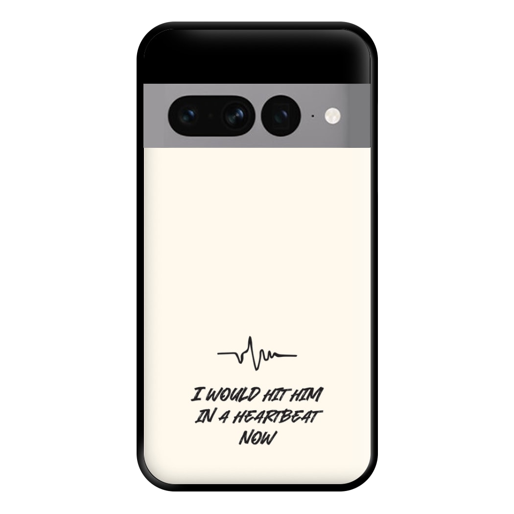 I Would Hit Him In A Heartbeat Now Google Pixel 7 Pro Case