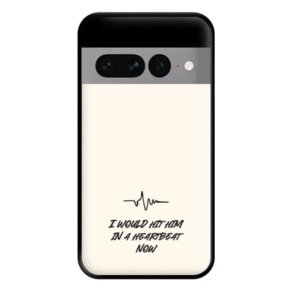 I Would Hit Him In A Heartbeat Now Google Pixel 7 Pro Case