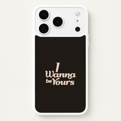 I Wanna Be Yours iPhone 17 Pro Max Case