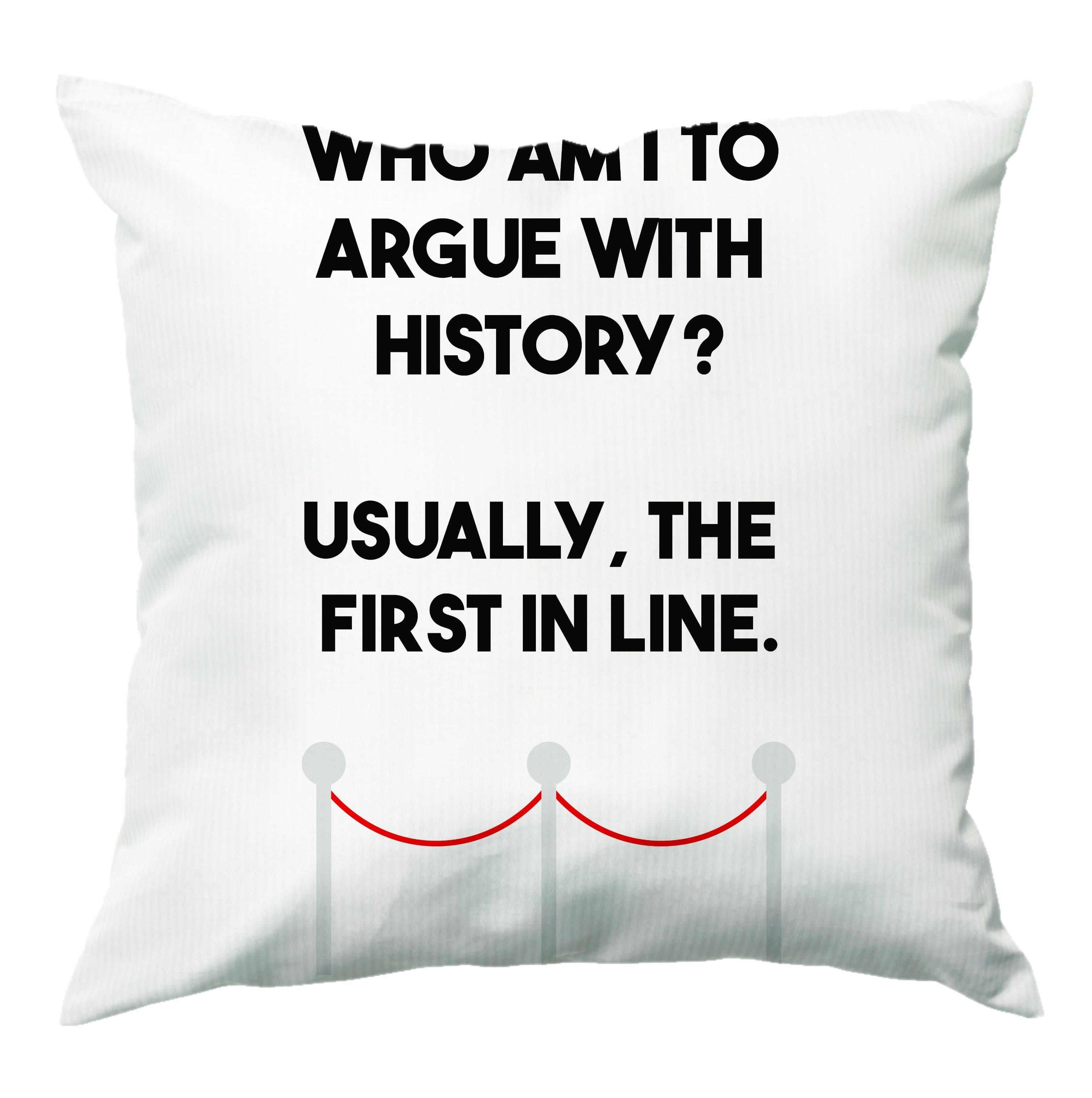 Who Am I To Argue With History? Cushion