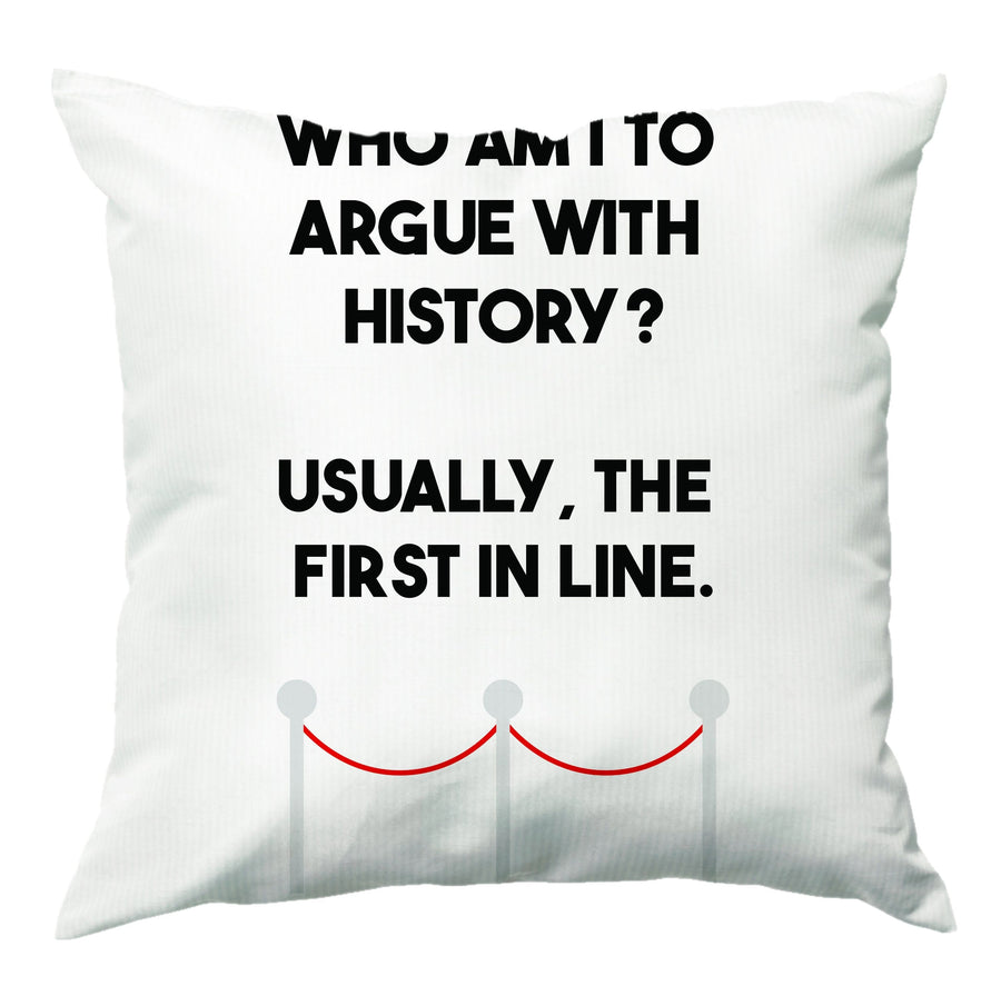 Who Am I To Argue With History? - Doctor Who Cushion