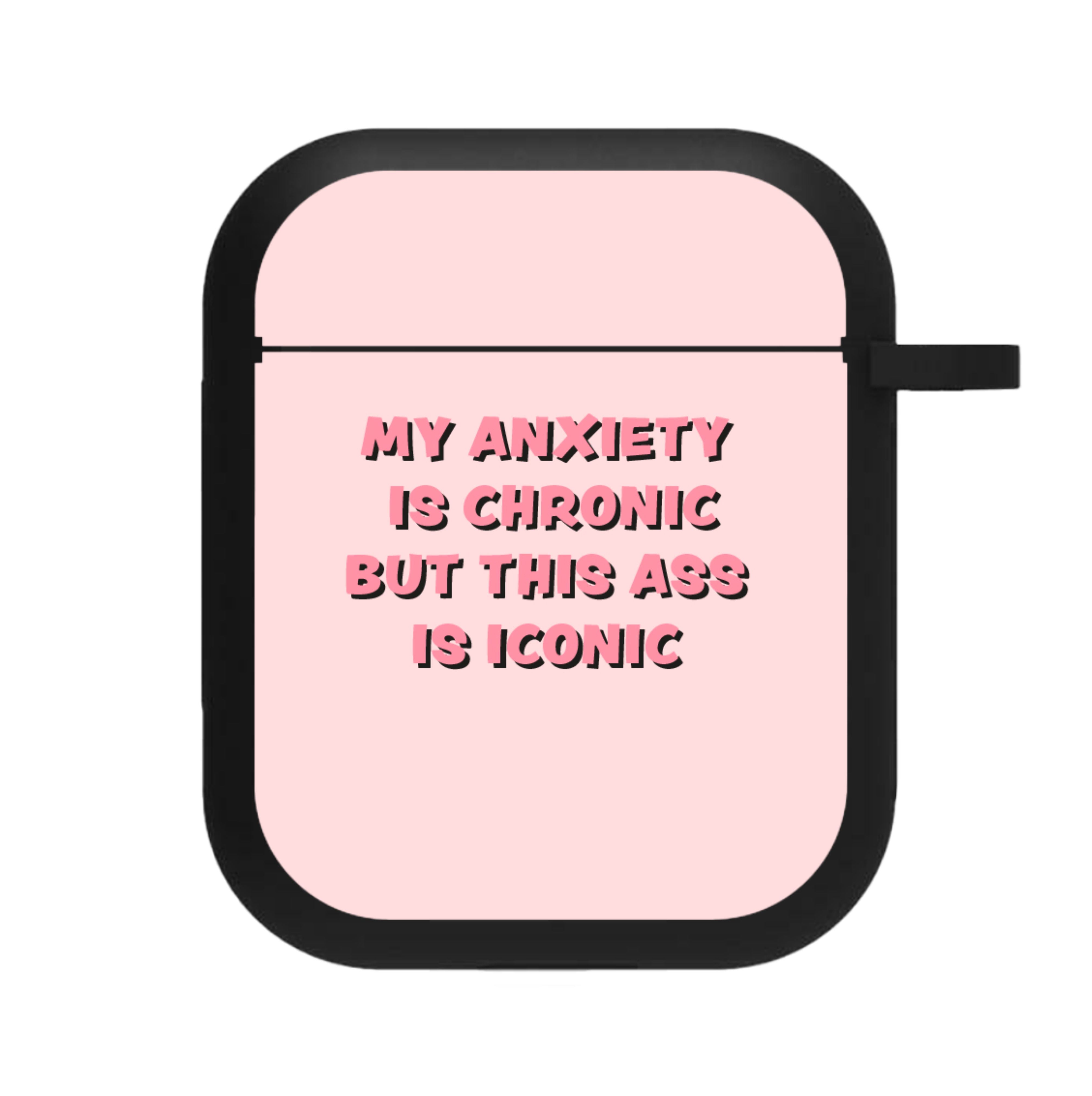 My Anxiety Is Chronic But This Ass Is Iconic AirPods Case