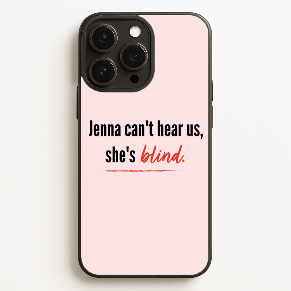 Jenna Can't Hear Us, She's Blind - PLL Phone Case