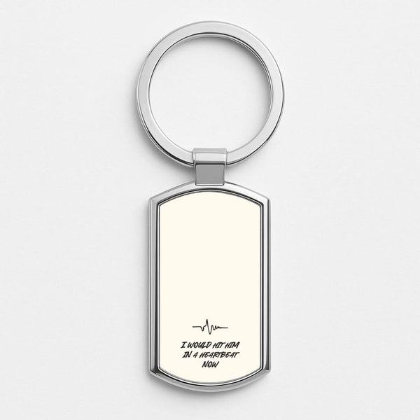 I Would Hit Him In A Heartbeat Now Silver Metal Keyring