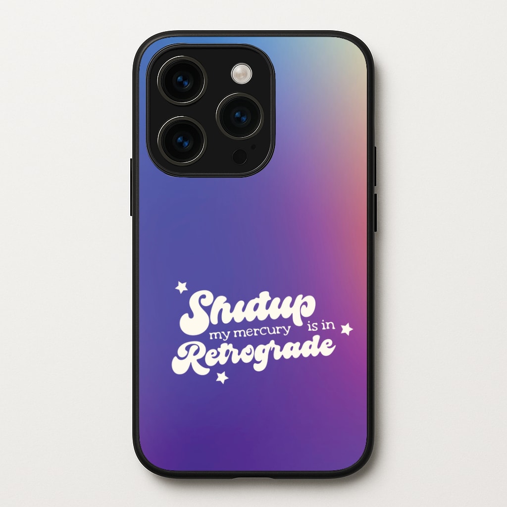 Shutup My Mercury Is In Retrograde iPhone 15 Pro Max Case