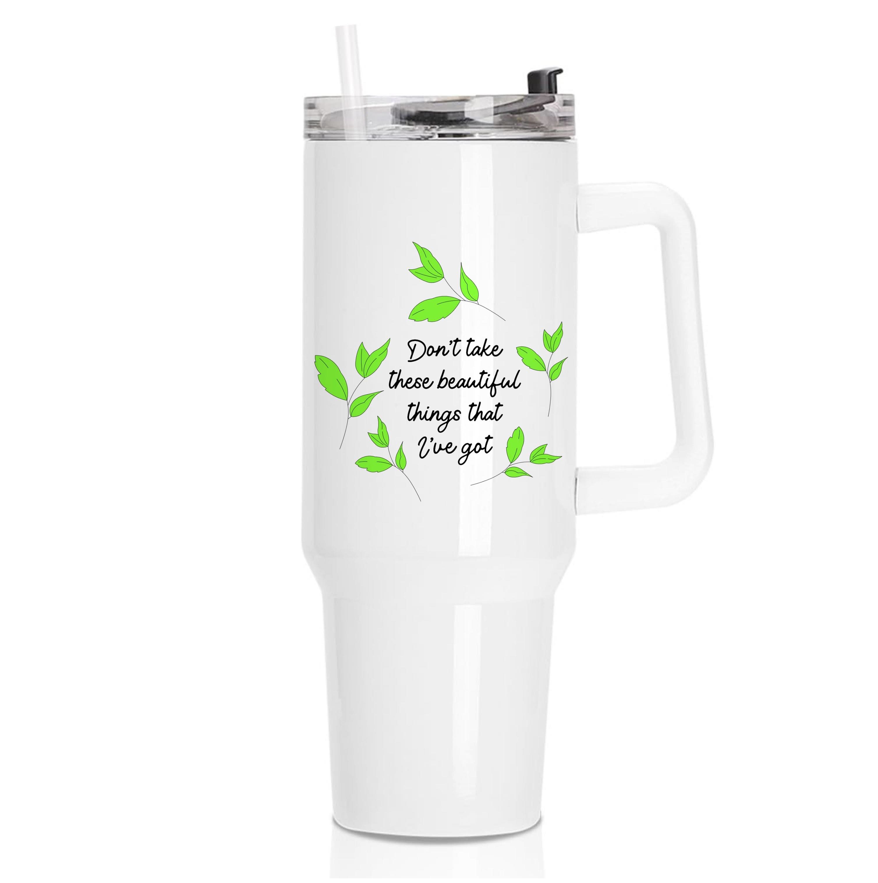Don't Take These Beautiful Things That I've Got Tumbler