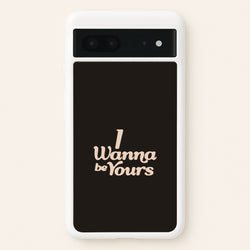I Wanna Be Yours Google Pixel 7 Case