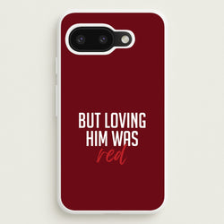 Loving Him Was Red Google Pixel 9a Case