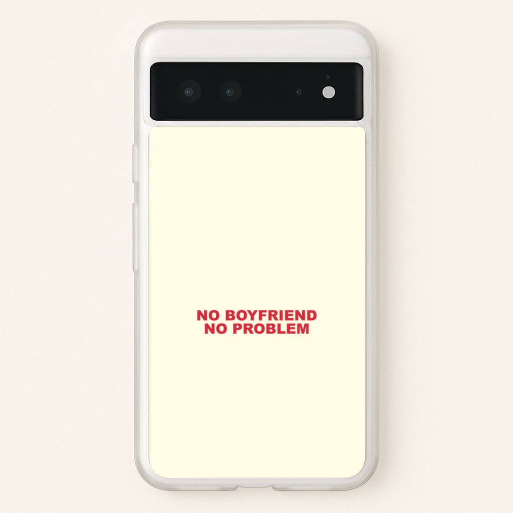 No Boyfriend No Problem Google Pixel 6 Case