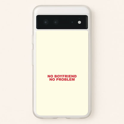 No Boyfriend No Problem Google Pixel 6 Case