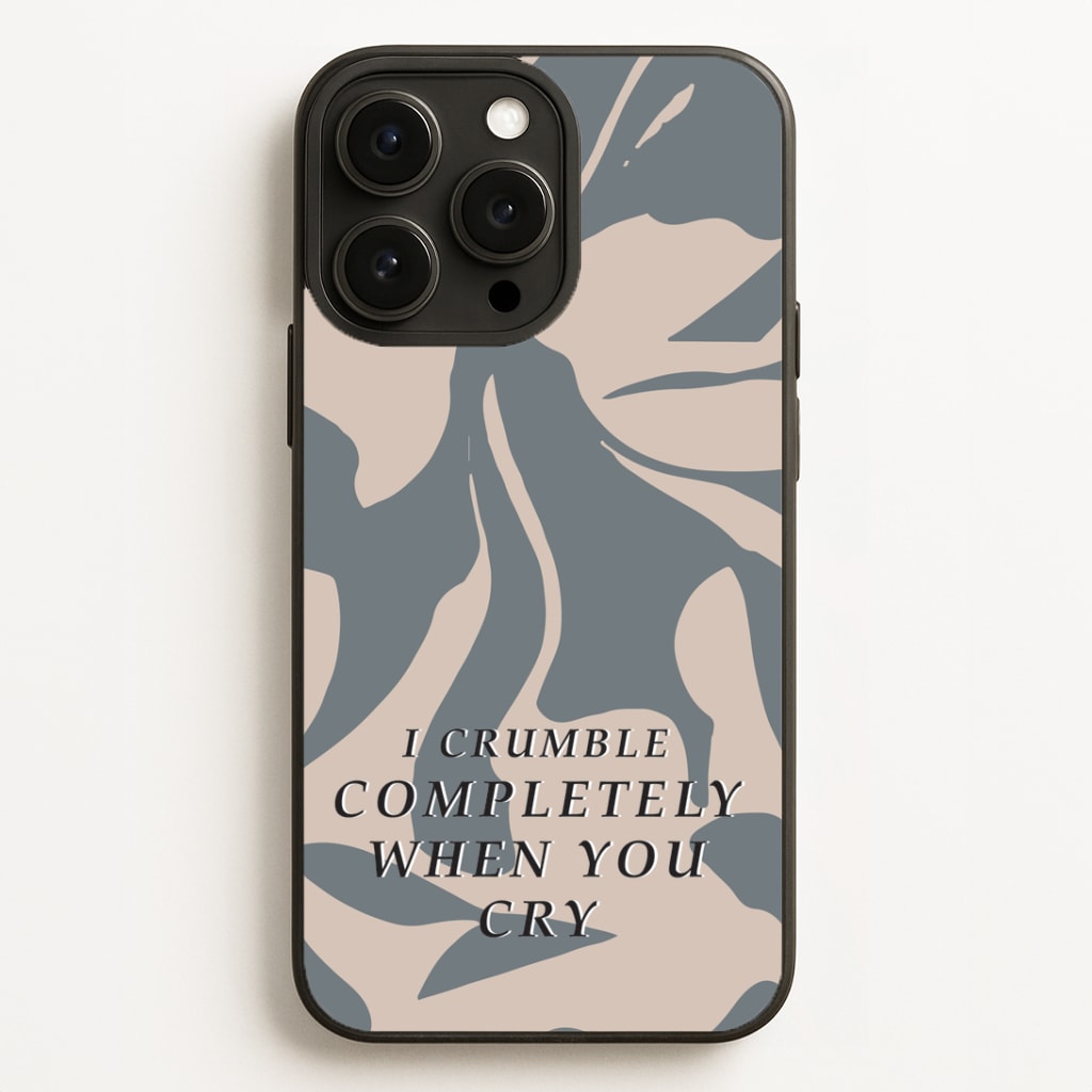 I Crumble Completely When You Cry Phone Case
