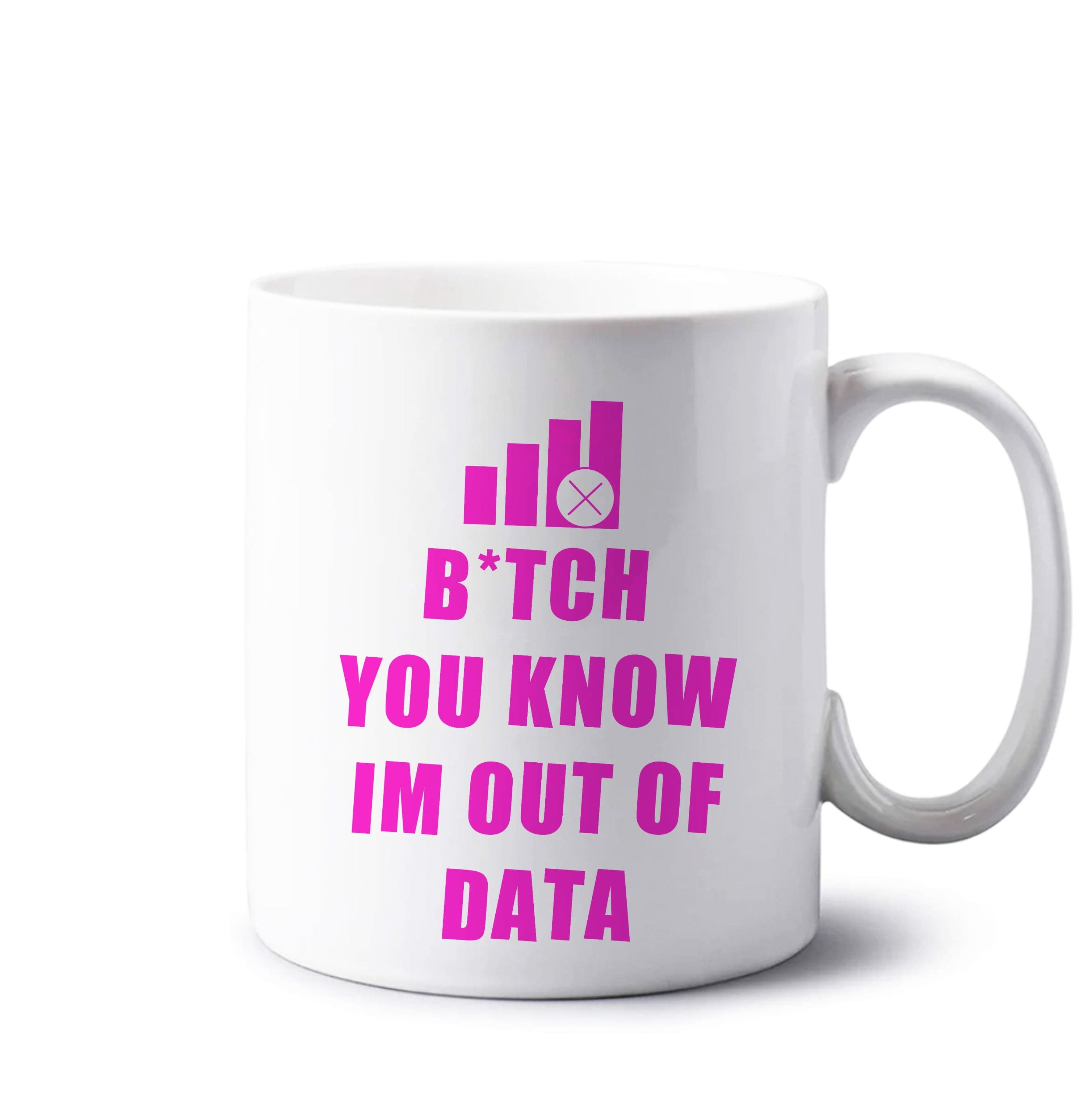 B*tch You Know Im Out Of Data - B99 Mug