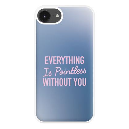 Everything Is Pointless Without You iPhone 16e Case