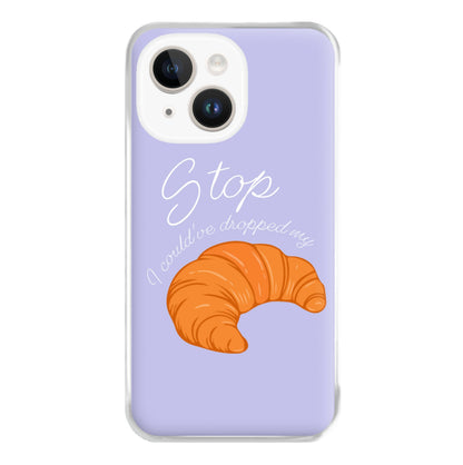 Stop I Could Have Dropped My Croissant - TikTok Phone Case