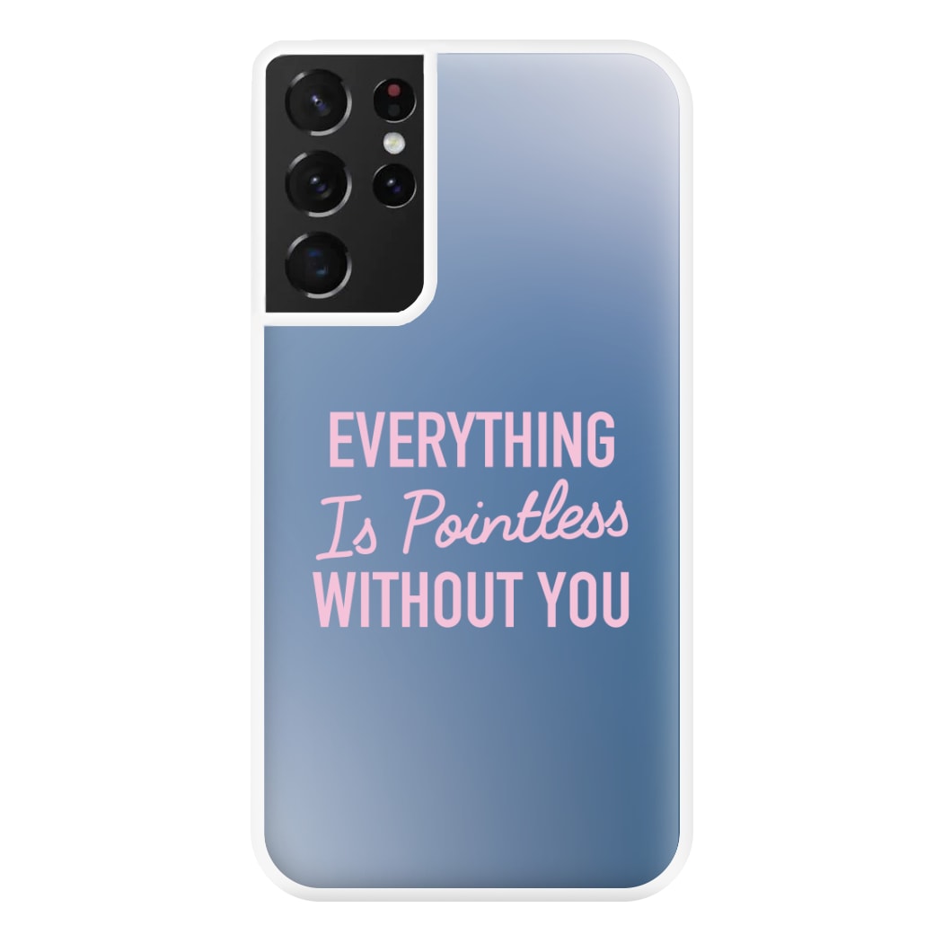 Everything Is Pointless Without You Galaxy S21 Ultra Case