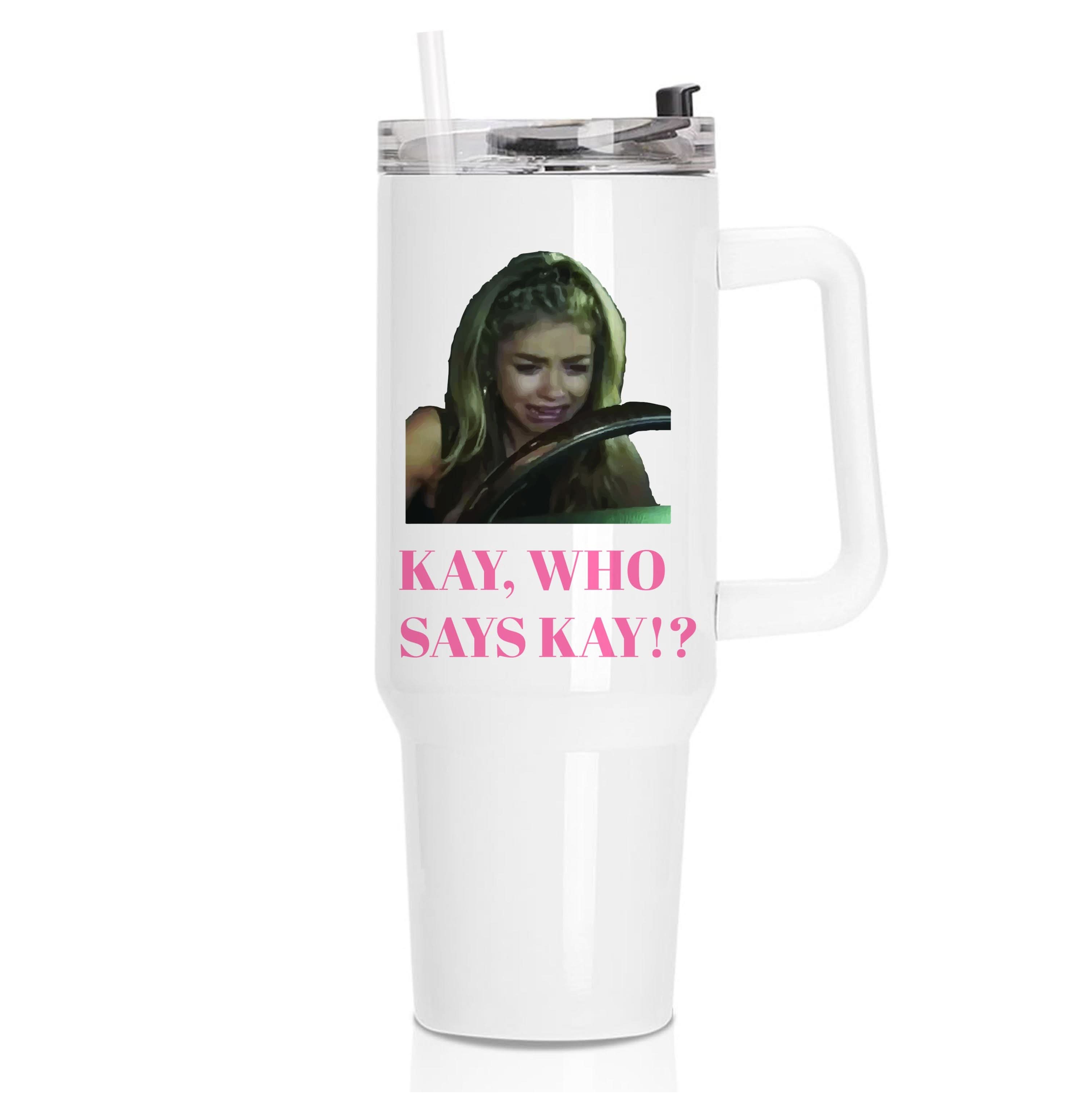 Kay, Who Says Kay!? Tumbler