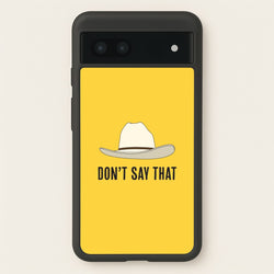 Don't Say That Google Pixel 6a Case