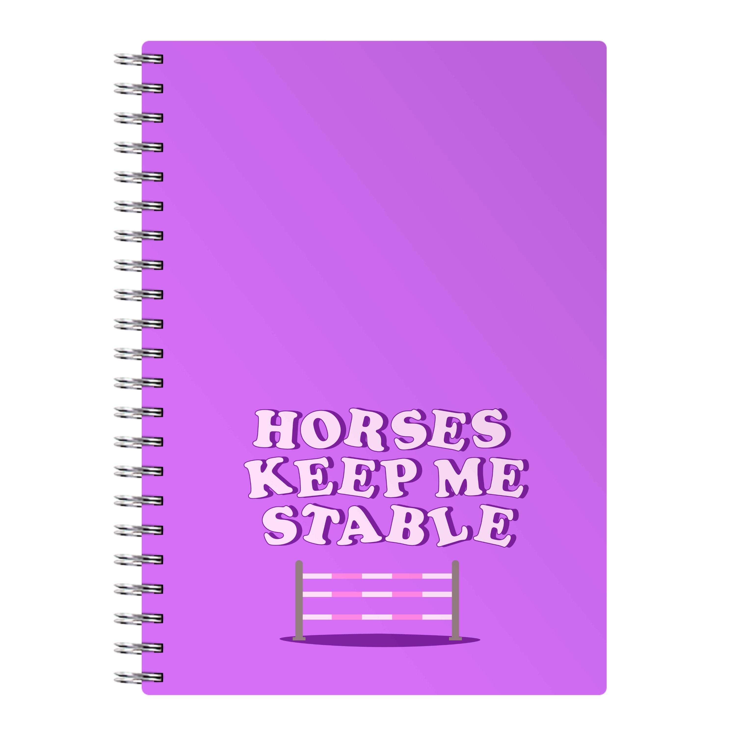 Horses Keep Me Stable - Horses Notebook