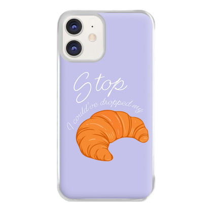 Stop I Could Have Dropped My Croissant - TikTok Phone Case