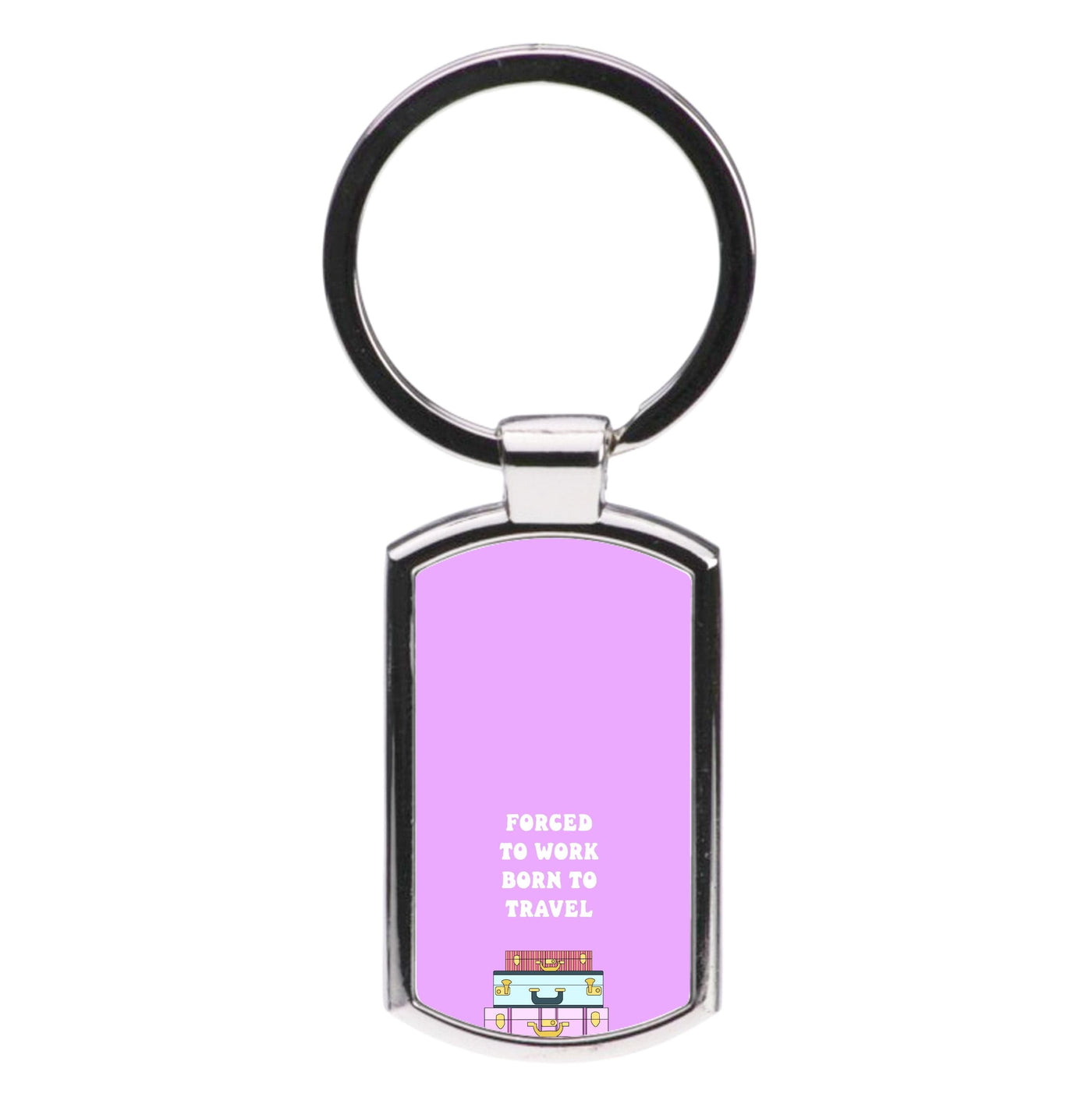 Forced To Work Born To Travel - Travel Luxury Keyring