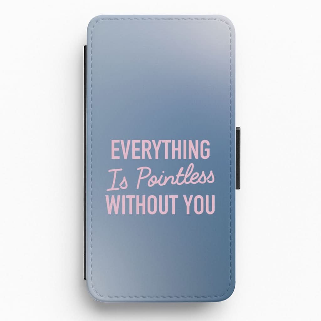 Everything Is Pointless Without You Flip / Wallet Phone Case