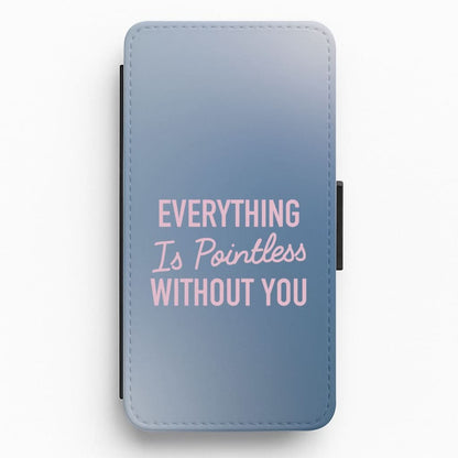 Everything Is Pointless Without You Flip / Wallet Phone Case
