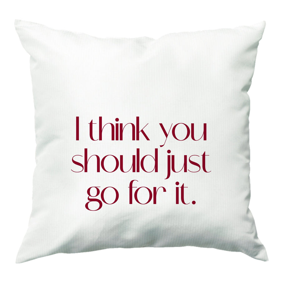 I Think You Should Just Go For It - Aesthetic Quote Cushion