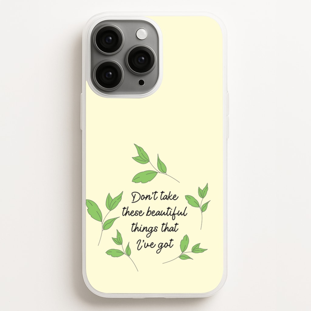 Don't Take These Beautiful Things That I've Got Phone Case for iPhone, Samsung Galaxy and Google Pixel