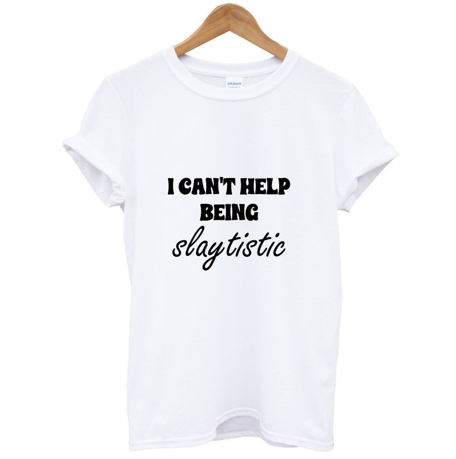 I Can't Help Being Slaytistic - TikTok Trends T-Shirt