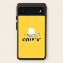 Don't Say That Google Pixel 7 Case