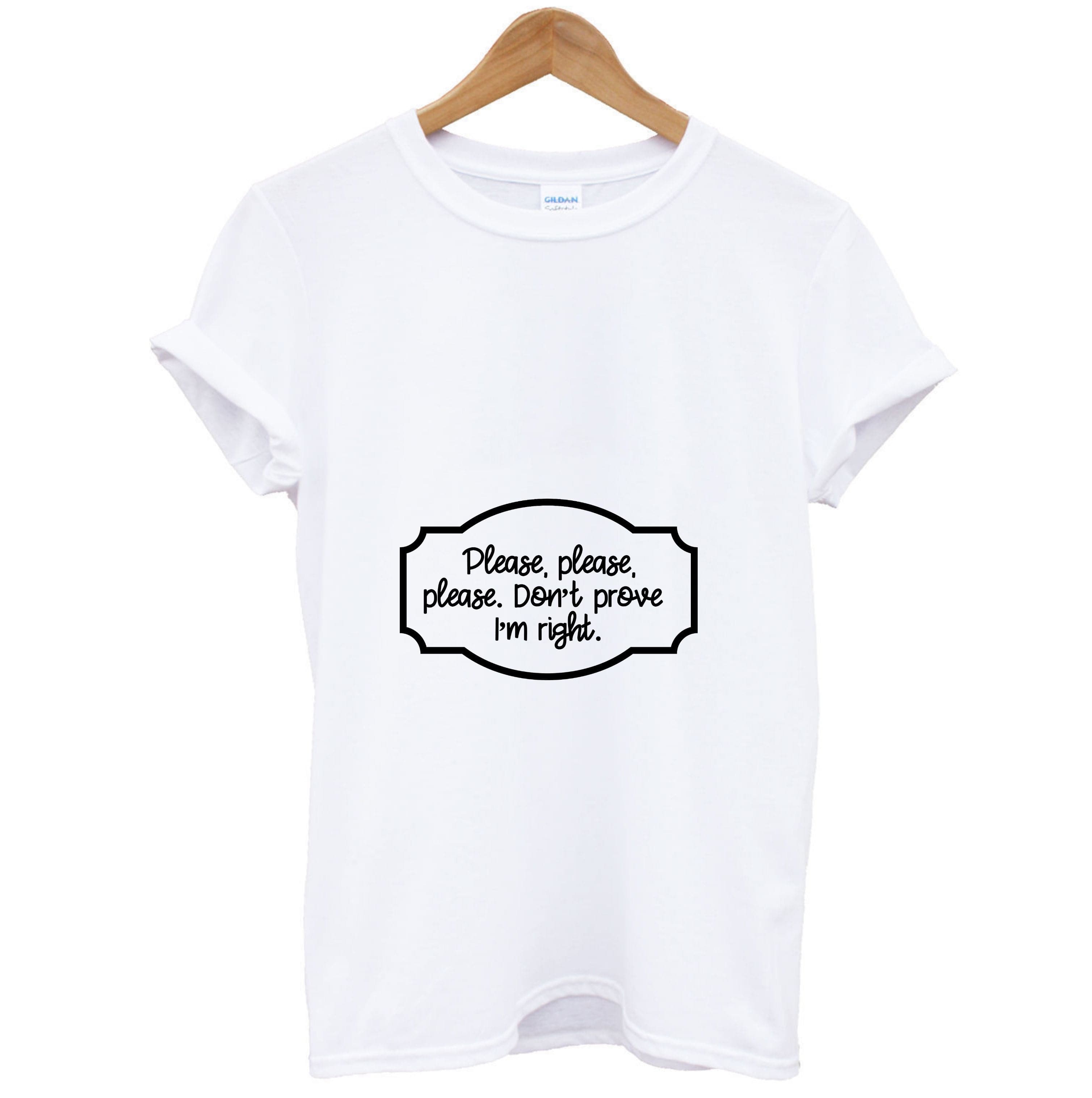 Please Don't Prove I'm Right T-Shirt