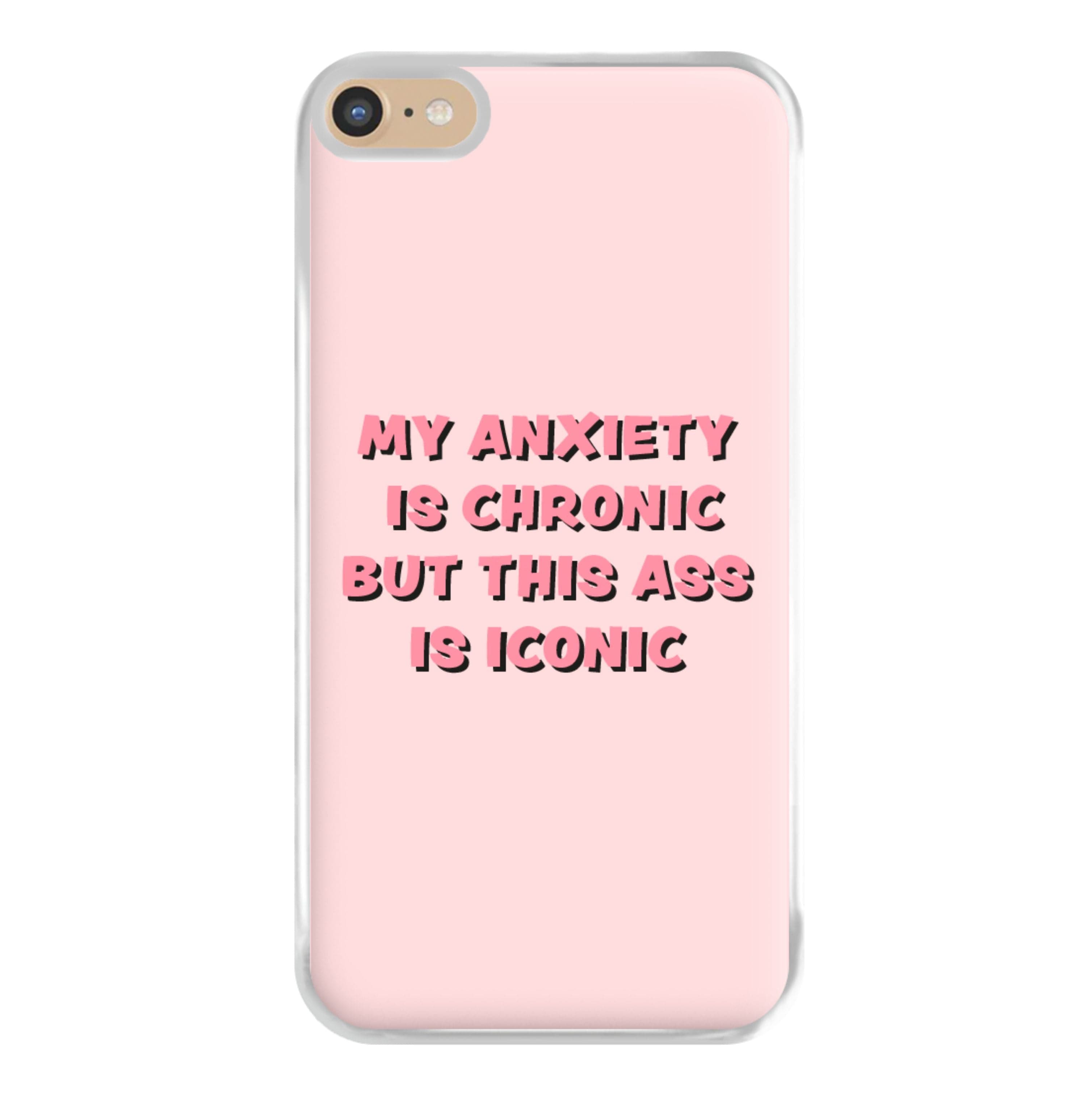 My Anxiety Is Chronic But This Ass Is Iconic Phone Case