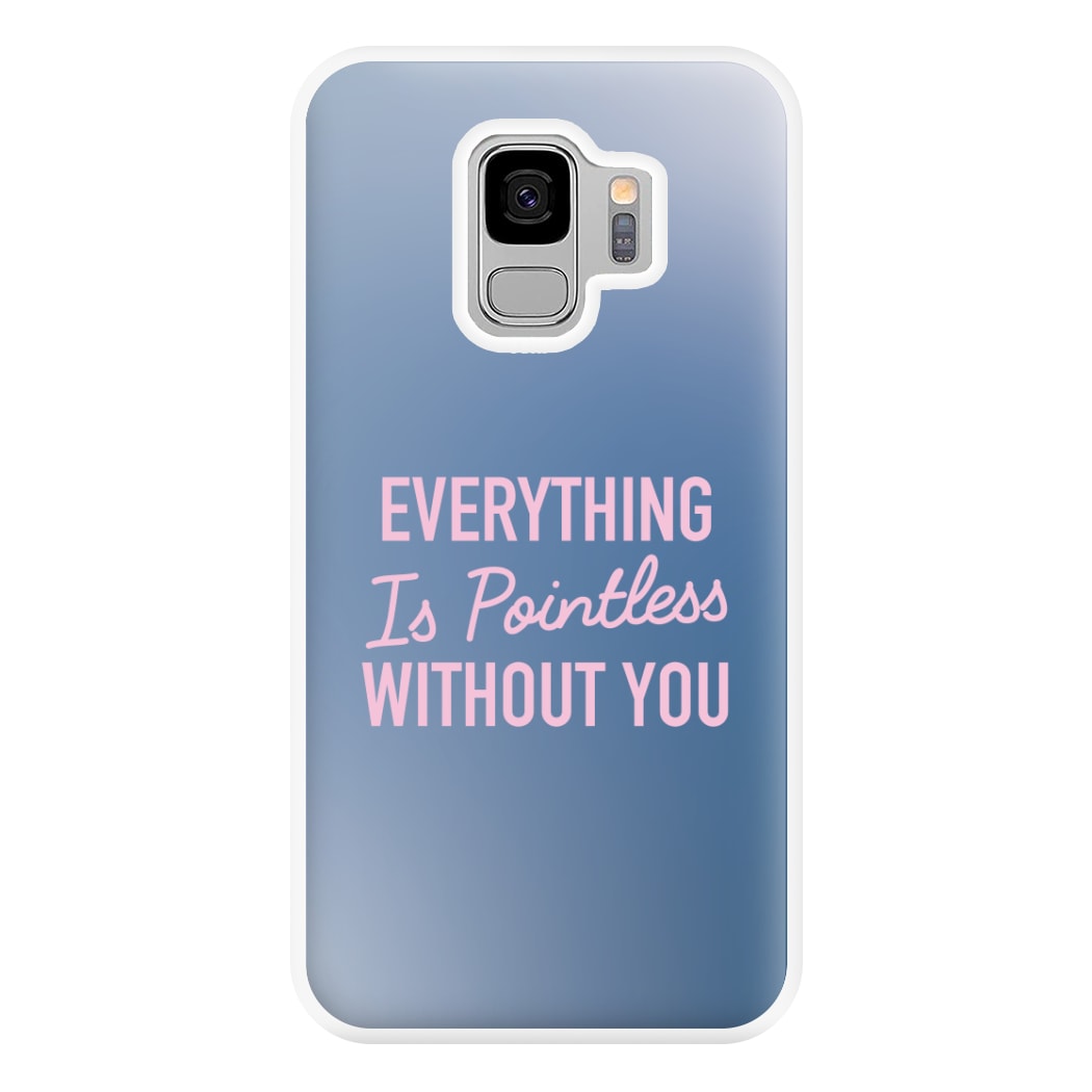 Everything Is Pointless Without You Galaxy S9 Case
