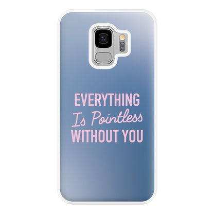 Everything Is Pointless Without You Galaxy S9 Plus Case