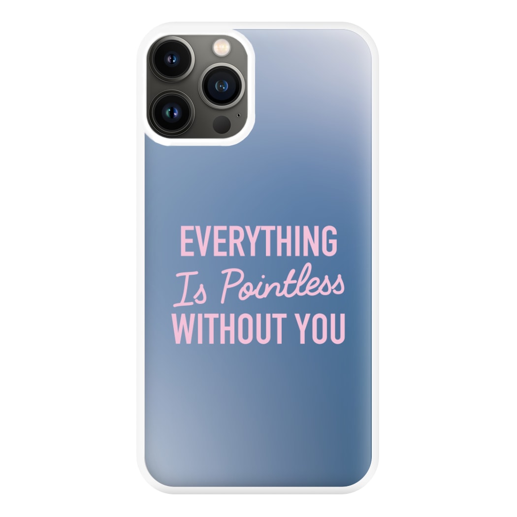 Everything Is Pointless Without You iPhone 11 Pro Max Case