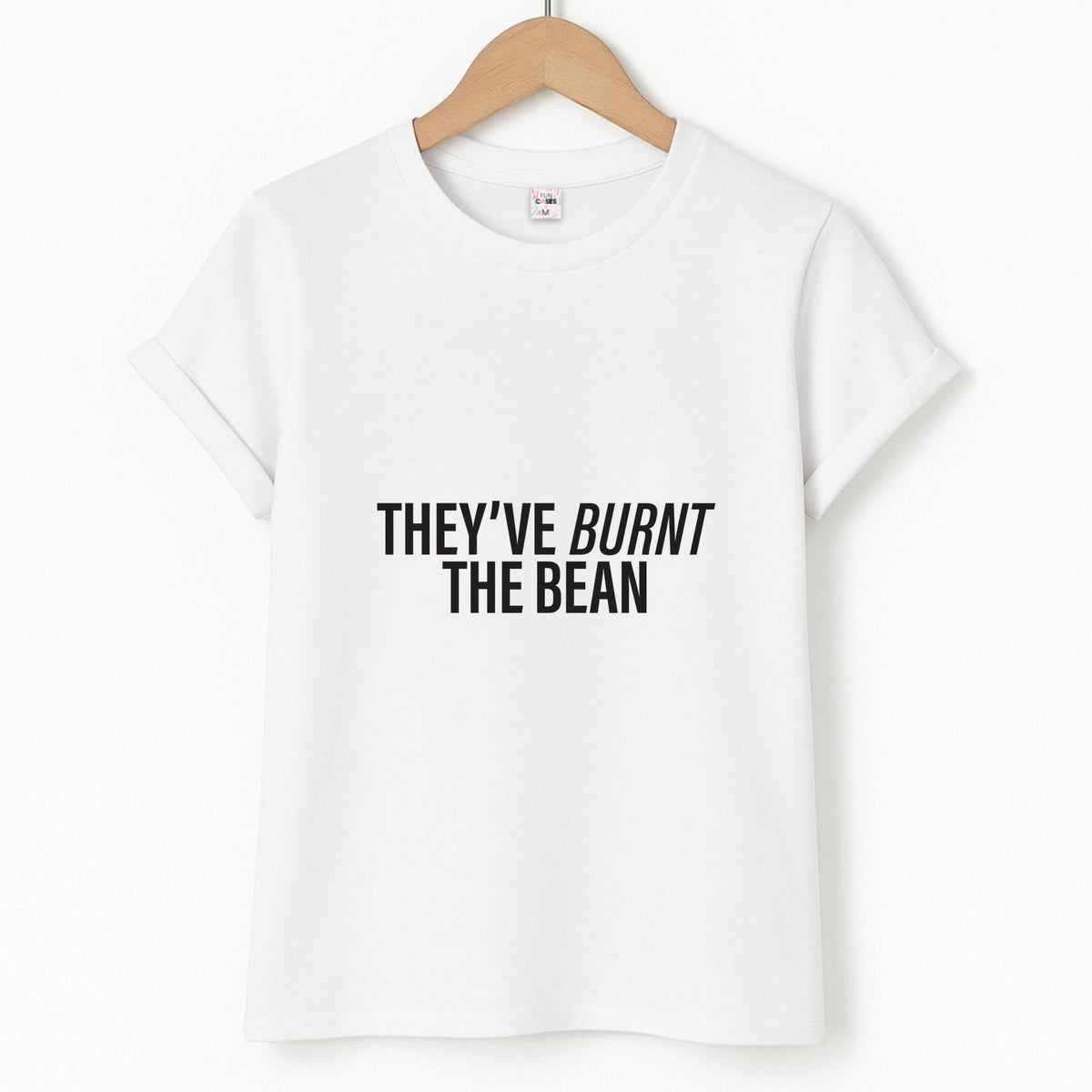They've Burnt The Bean T-Shirt